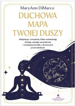 Duchowa mapa twojej duszy. Medytacje i ćwiczenia, które wzmacniają intuicję, energię wewnętrzną i nawiązują kontakt z duchowymi przewodnikami Premium