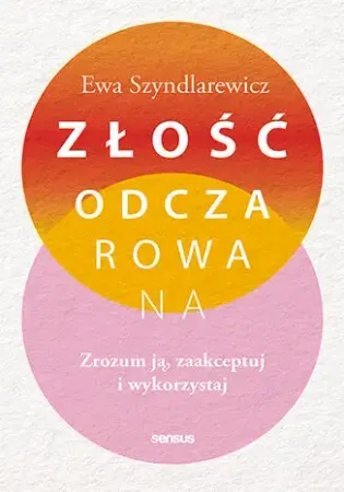 Nie przegap Złość odczarowana. Zrozum ją, zaakceptuj.. - Ewa Szyndlarewicz