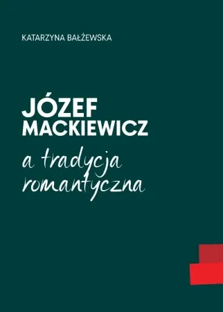 Łatwy zwrot Józef Mackiewicz a tradycja romantyczna - Katarzyna Bałżewska
