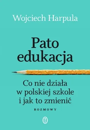 Kup teraz Patoedukacja. Co nie działa w polskiej szkole... - Wojciech Harpula