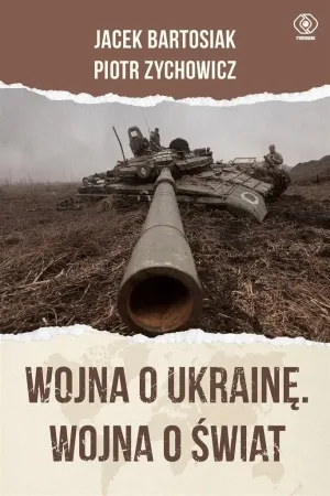 Wojna o Ukrainę. Wojna o świat - Jacek Bartosiak, Piotr Zychowicz Premium