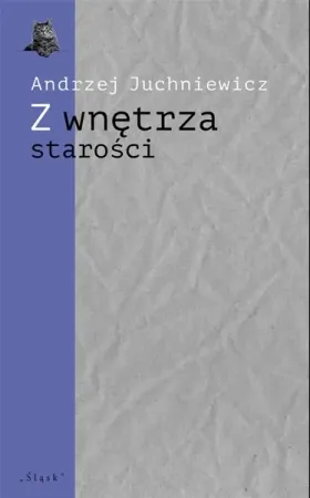 Z wnętrza starości. O późnej poezji Urszuli Kozioł - Andrzej Juchniewicz Ostatnie sztuki