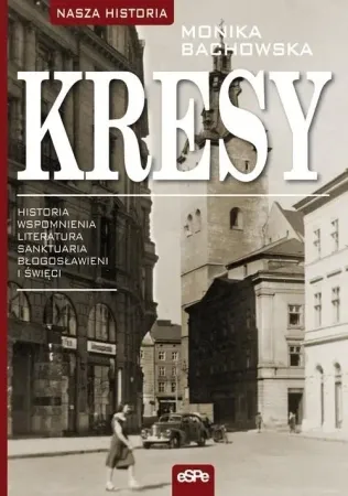 Ostatnie sztuki Kresy. Historia, wspomnienia, literatura, sanktuar - Monika Bachowska