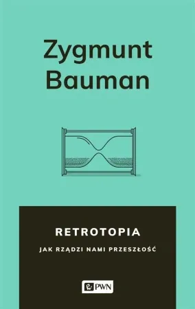 Sprawdź teraz Retrotopia. Jak rządzi nami przeszłość? - Zygmunt Bauman