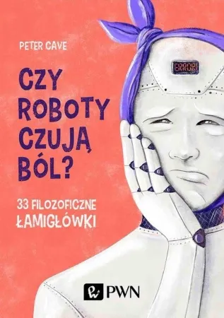 Hit sprzedaży Czy roboty czują ból? 33 filozoficzne łamigłówki - Peter Cave
