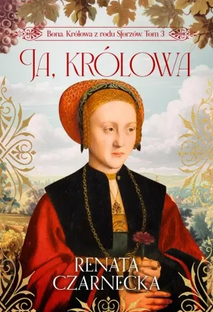 Bona. Królowa z rodu Sforzów T.3 Ja, królowa - Renata Czarnecka Szybka wysyłka