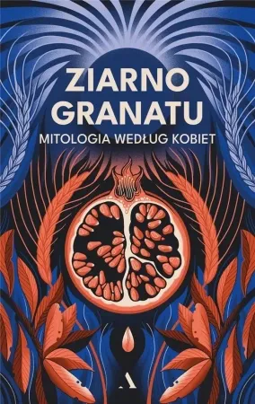 Ziarno granatu. Mitologia według kobiet - praca zbiorowa Cena promocyjna