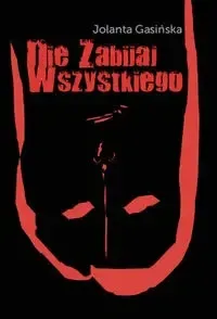 Nie zabijaj wszystkiego - Jolanta Gasińska Najlepsza cena