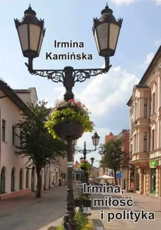 Zamów teraz Irmina miłość i polityka - Irmina Kamińska