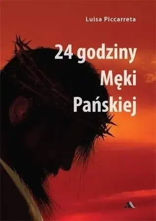 24 godziny Męki Pańskiej - Luisa Piccarreta Kup teraz