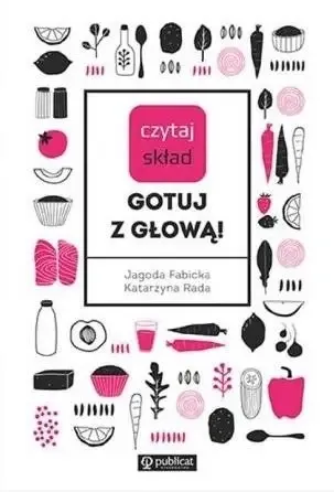 Dostępne od ręki Czytaj skład. Gotuj z głową! - Jagoda Katarzyna Fabicka Rada