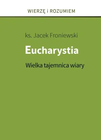 Eucharystia. Wielka tajemnica wiary - Jacek Froniewski Darmowa dostawa